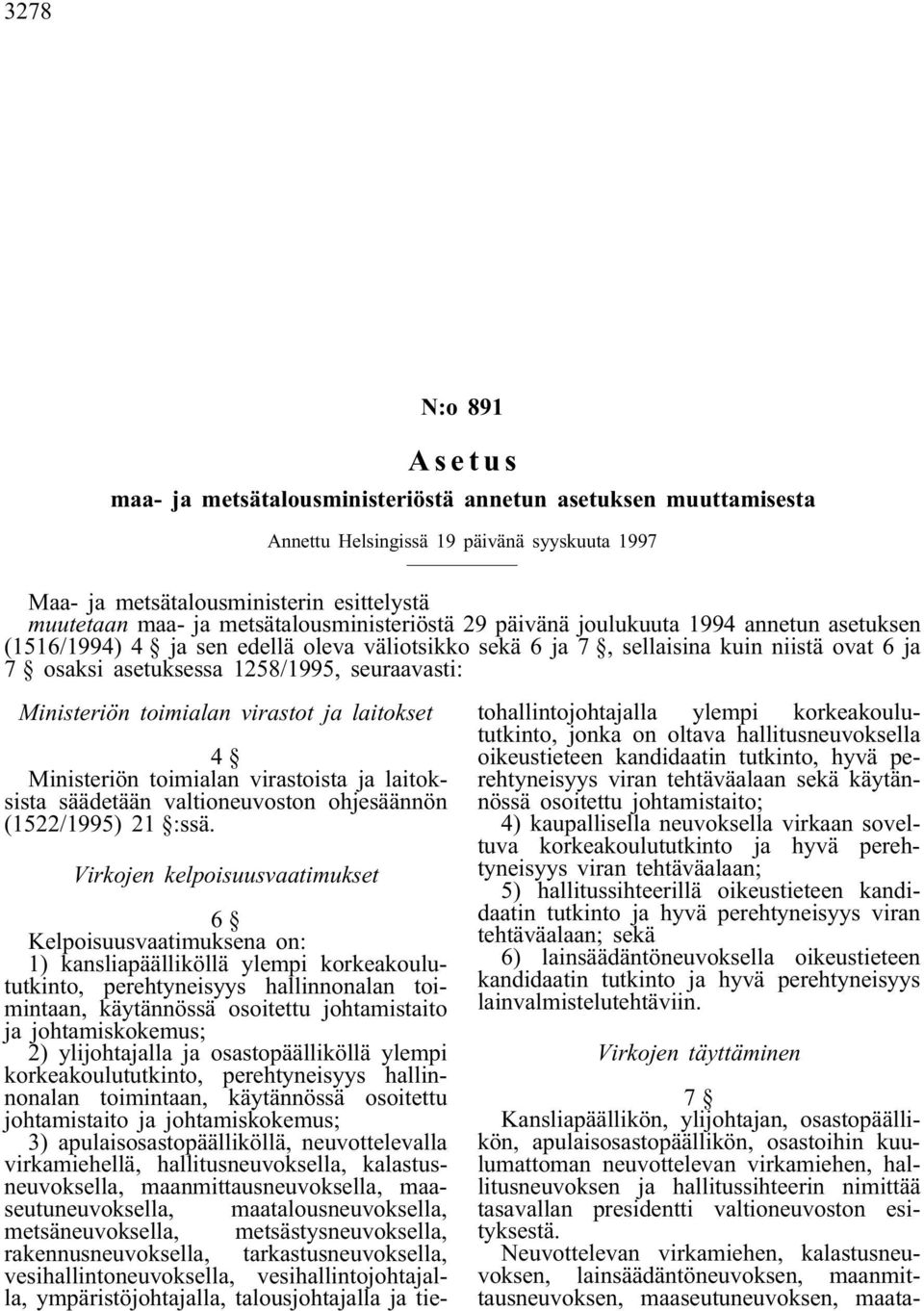 seuraavasti: Ministeriön toimialan virastot ja laitokset 4 Ministeriön toimialan virastoista ja laitoksista säädetään valtioneuvoston ohjesäännön (1522/1995) 21 :ssä.