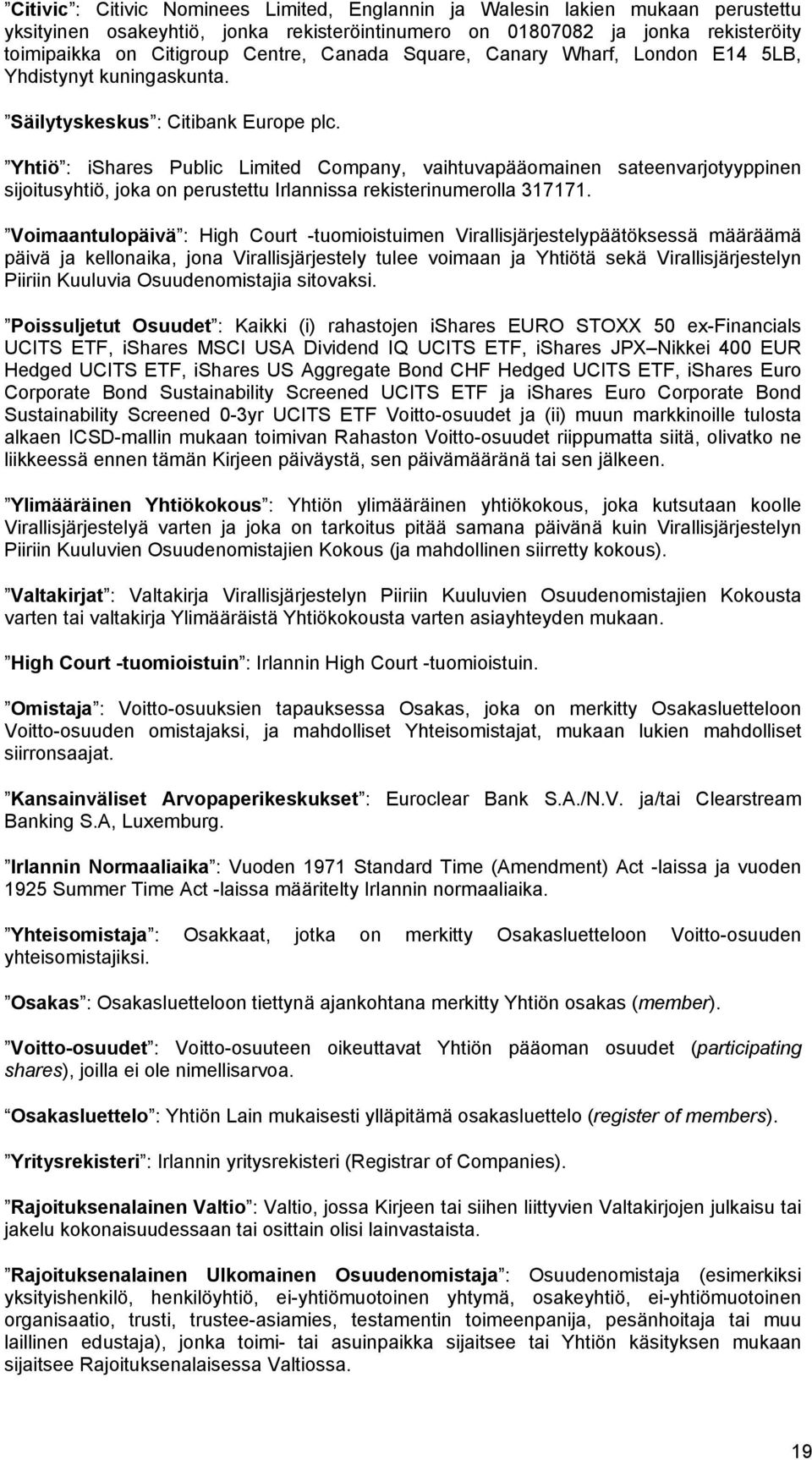 Yhtiö : ishares Public Limited Company, vaihtuvapääomainen sateenvarjotyyppinen sijoitusyhtiö, joka on perustettu Irlannissa rekisterinumerolla 317171.