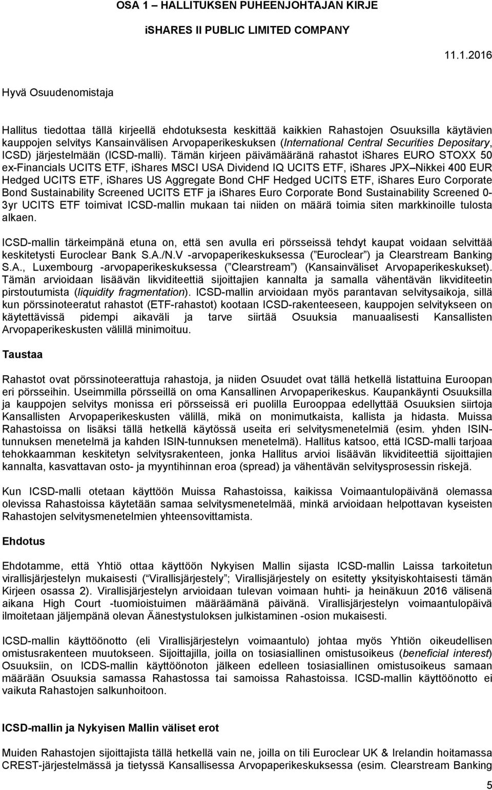 .1.2016 Hyvä Osuudenomistaja Hallitus tiedottaa tällä kirjeellä ehdotuksesta keskittää kaikkien Rahastojen Osuuksilla käytävien kauppojen selvitys Kansainvälisen Arvopaperikeskuksen (International