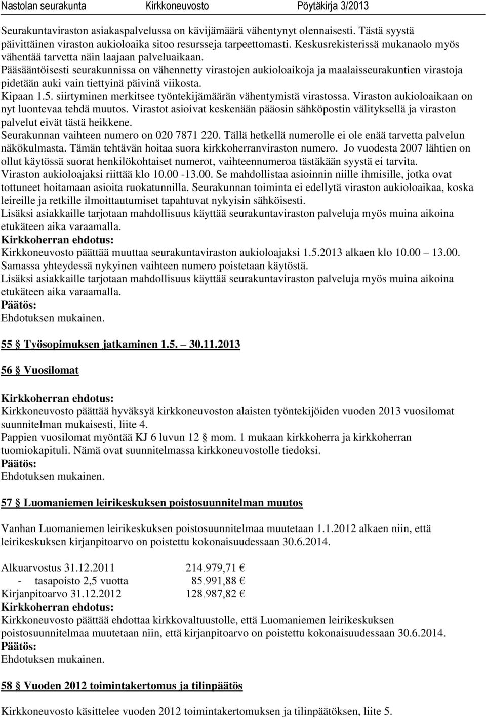 Pääsääntöisesti seurakunnissa on vähennetty virastojen aukioloaikoja ja maalaisseurakuntien virastoja pidetään auki vain tiettyinä päivinä viikosta. Kipaan 1.5.