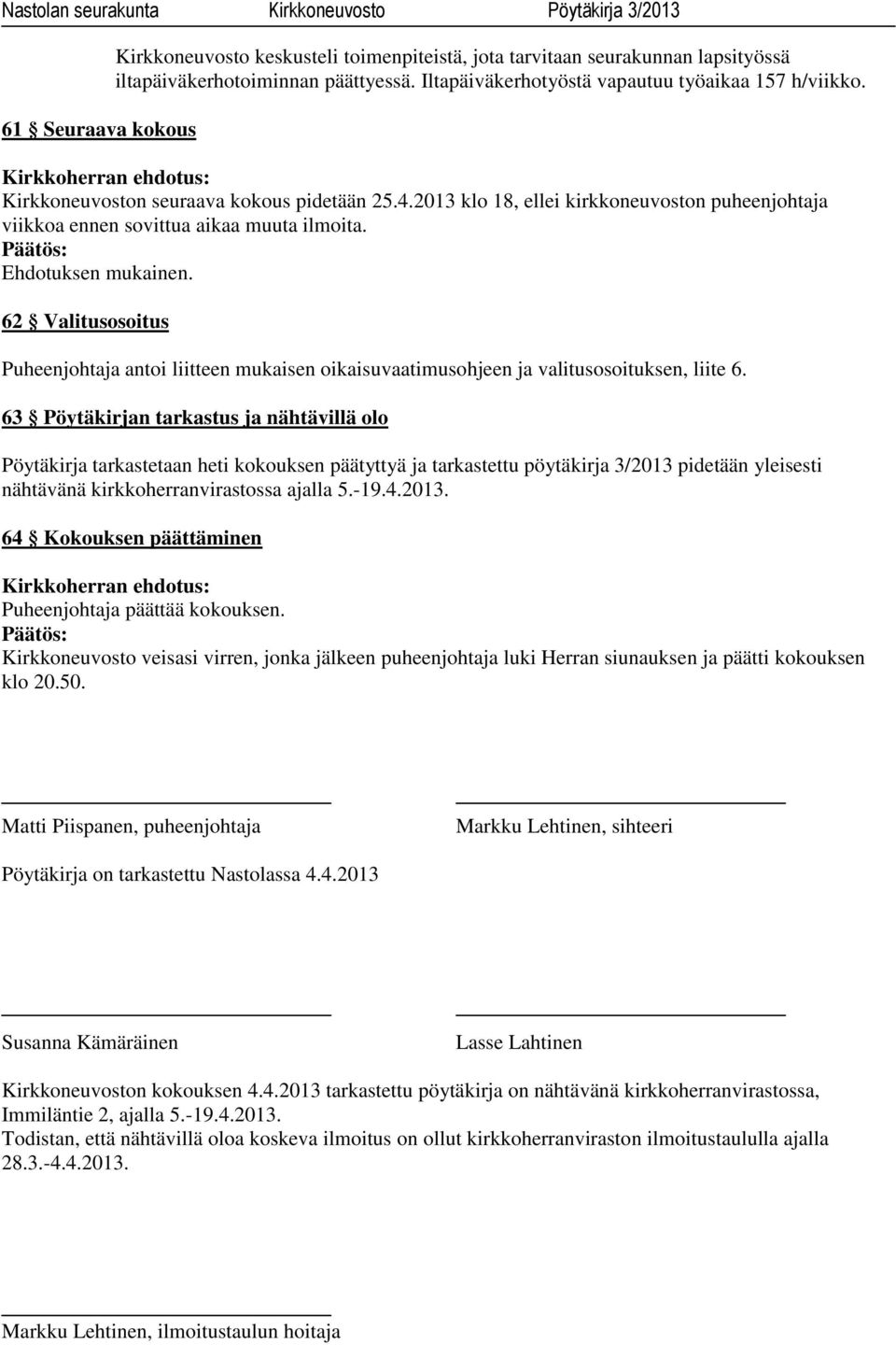 62 Valitusosoitus Puheenjohtaja antoi liitteen mukaisen oikaisuvaatimusohjeen ja valitusosoituksen, liite 6.