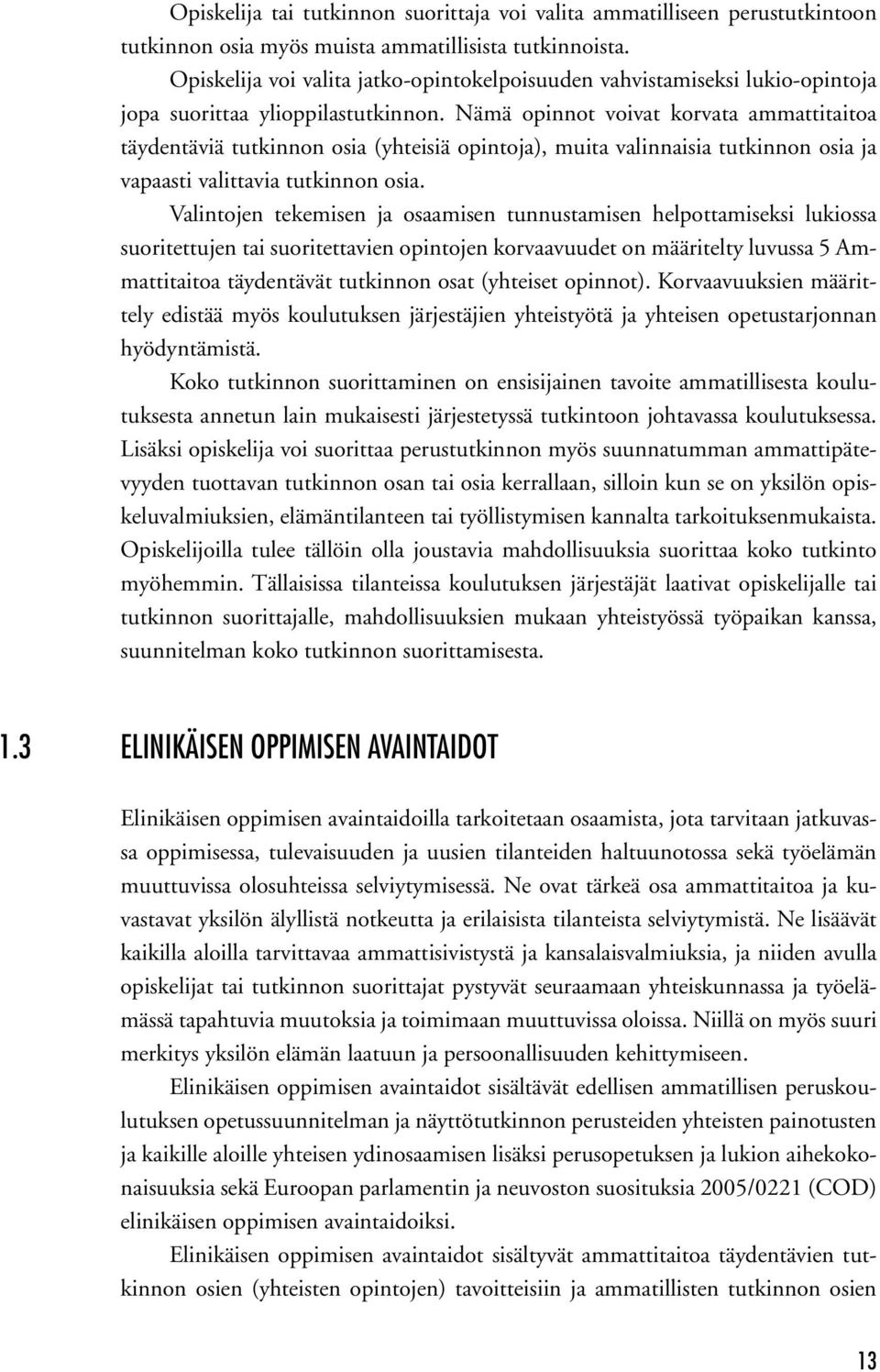 Nämä opinnot voivat korvata ammattitaitoa täydentäviä tutkinnon osia (yhteisiä opintoja), muita valinnaisia tutkinnon osia ja vapaasti valittavia tutkinnon osia.