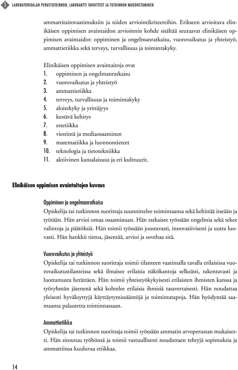 sekä terveys, turvallisuus ja toimintakyky. Elinikäisen oppimisen avaintaitoja ovat 1. oppiminen ja ongelmanratkaisu 2. vuorovaikutus ja yhteistyö 3. ammattietiikka 4.