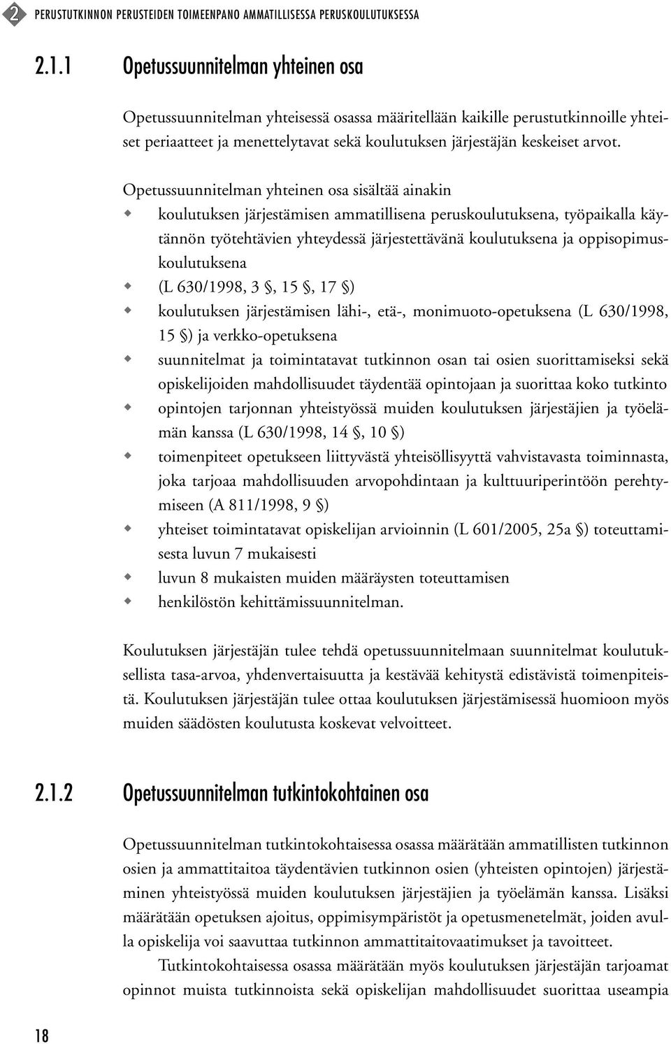 Opetussuunnitelman yhteinen osa sisältää ainakin koulutuksen järjestämisen ammatillisena peruskoulutuksena, työpaikalla käytännön työtehtävien yhteydessä järjestettävänä koulutuksena ja