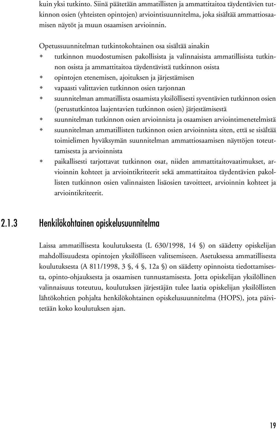 Opetussuunnitelman tutkintokohtainen osa sisältää ainakin tutkinnon muodostumisen pakollisista ja valinnaisista ammatillisista tutkinnon osista ja ammattitaitoa täydentävistä tutkinnon osista