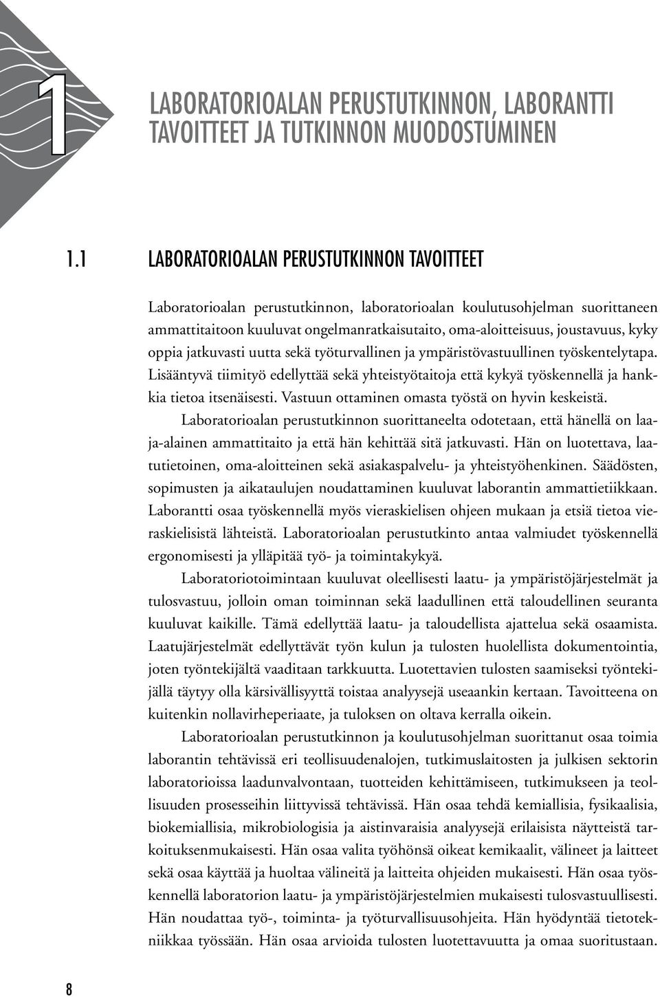 kyky oppia jatkuvasti uutta sekä työturvallinen ja ympäristövastuullinen työskentelytapa. Lisääntyvä tiimityö edellyttää sekä yhteistyötaitoja että kykyä työskennellä ja hankkia tietoa itsenäisesti.