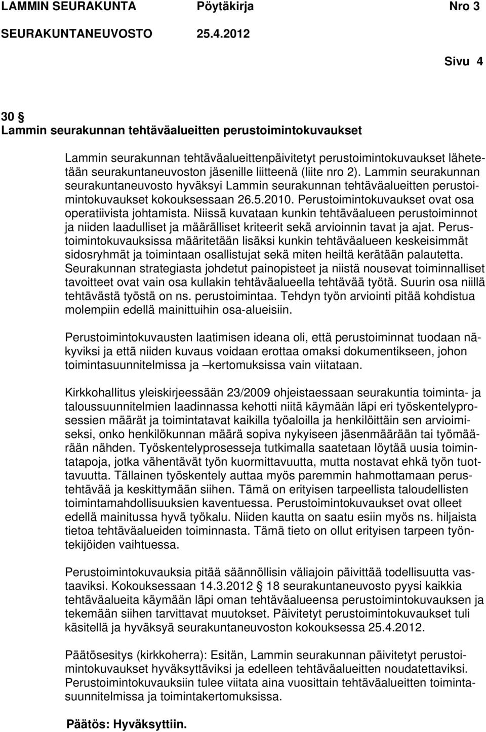 Niissä kuvataan kunkin tehtäväalueen perustoiminnot ja niiden laadulliset ja määrälliset kriteerit sekä arvioinnin tavat ja ajat.