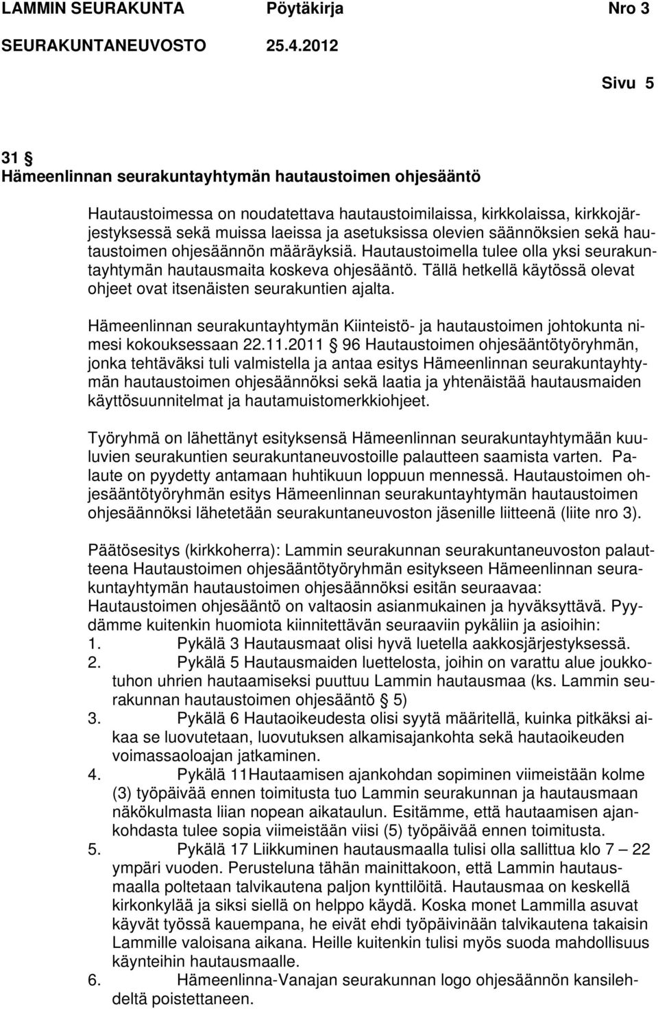 Tällä hetkellä käytössä olevat ohjeet ovat itsenäisten seurakuntien ajalta. Hämeenlinnan seurakuntayhtymän Kiinteistö- ja hautaustoimen johtokunta nimesi kokouksessaan 22.11.