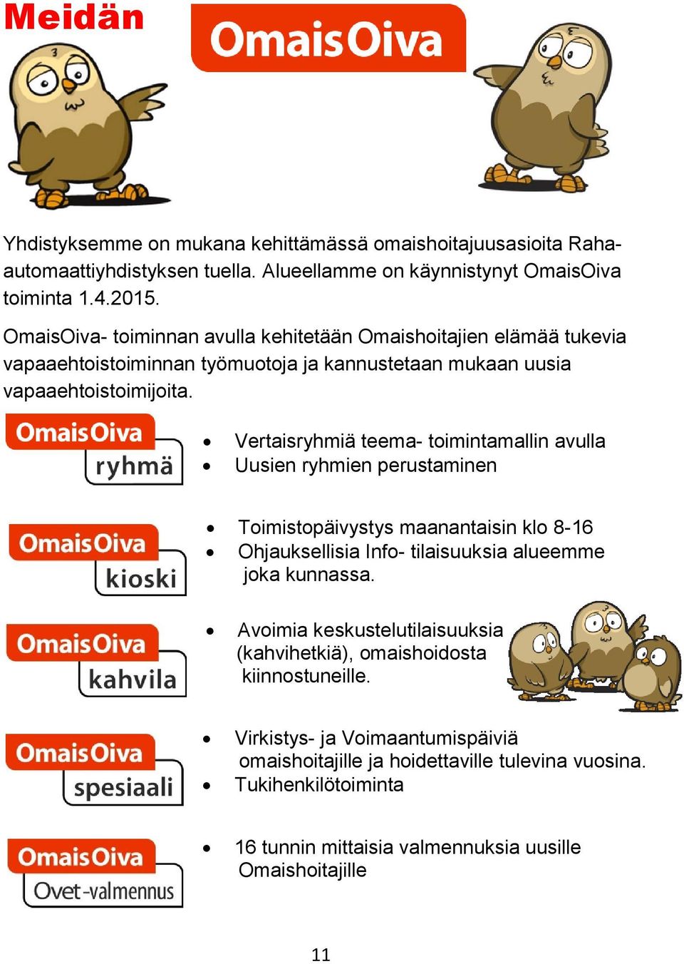 Vertaisryhmiä teema- toimintamallin avulla Uusien ryhmien perustaminen Toimistopäivystys maanantaisin klo 8-16 Ohjauksellisia Info- tilaisuuksia alueemme joka kunnassa.