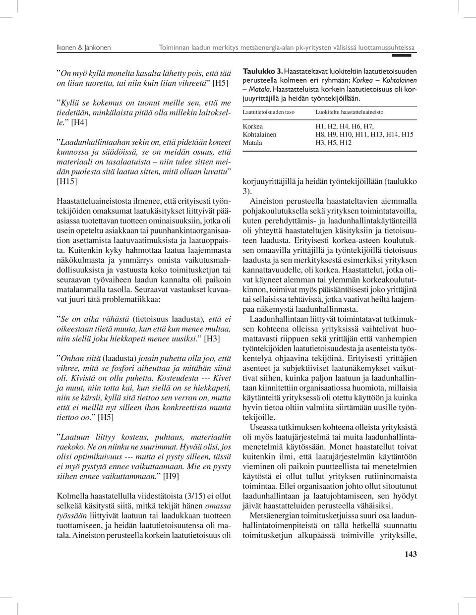 [H4] Laadunhallintaahan sekin on, että pidetään koneet kunnossa ja säädöissä, se on meidän osuus, että materiaali on tasalaatuista niin tulee sitten meidän puolesta sitä laatua sitten, mitä ollaan