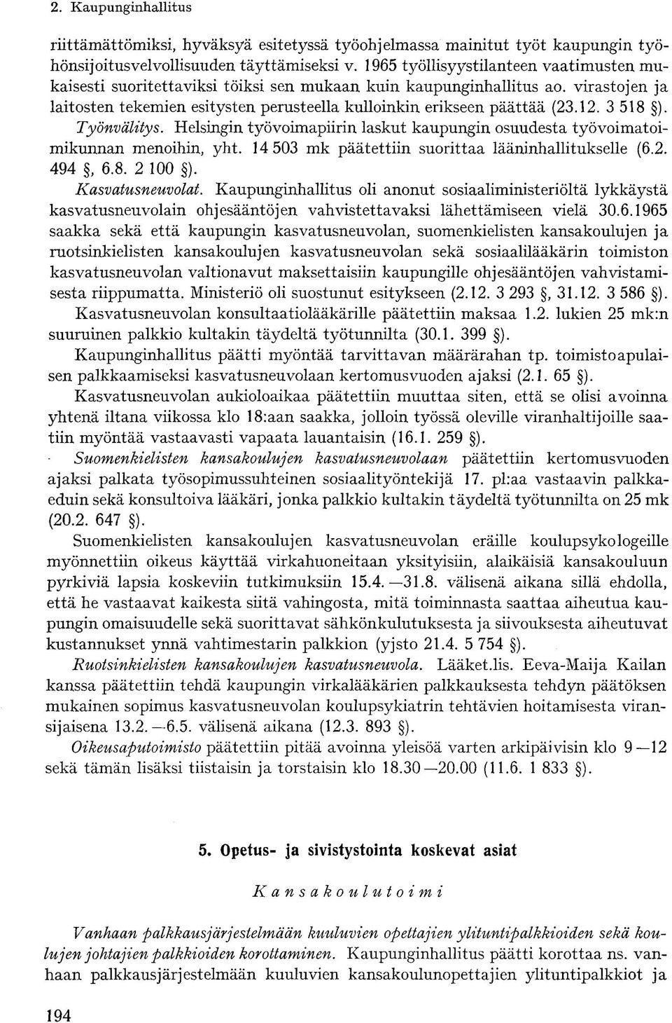 3 518 ). Työnvälitys. Helsingin työvoimapiirin laskut kaupungin osuudesta työvoimatoimikunnan menoihin, yht. 14 503 mk päätettiin suorittaa lääninhallitukselle (6.2. 494, 6.8. 2 100 ).