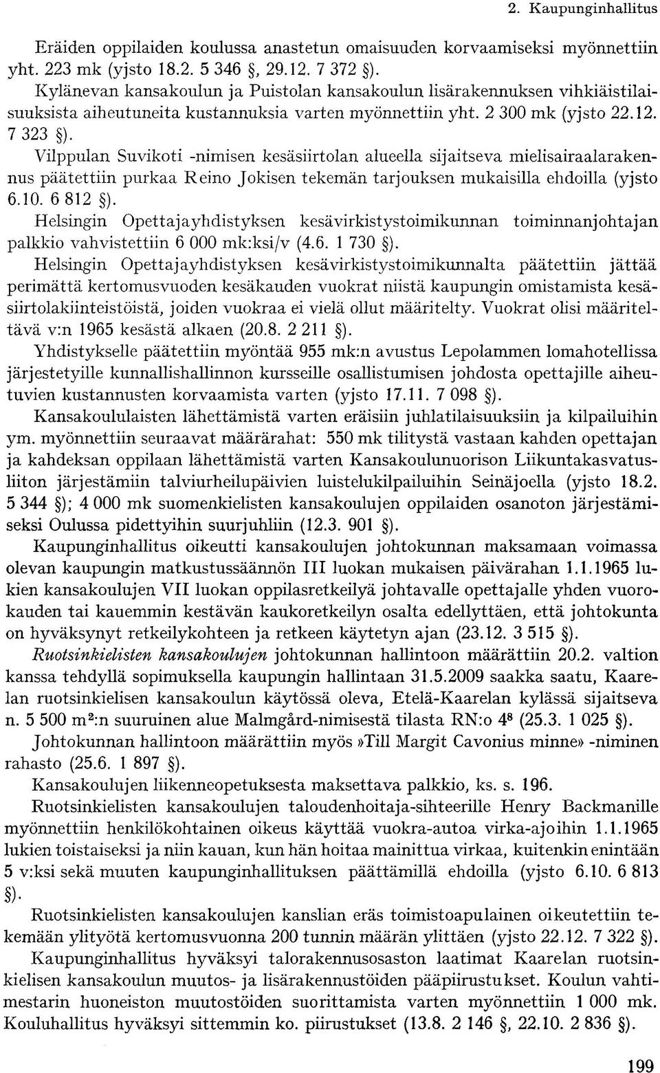 Vilppulan Suvikoti -nimisen kesäsiirtolan alueella sijaitseva mielisairaalarakennus päätettiin purkaa Reino Jokisen tekemän tarjouksen mukaisilla ehdoilla (yjsto 6.10. 6 812. ).