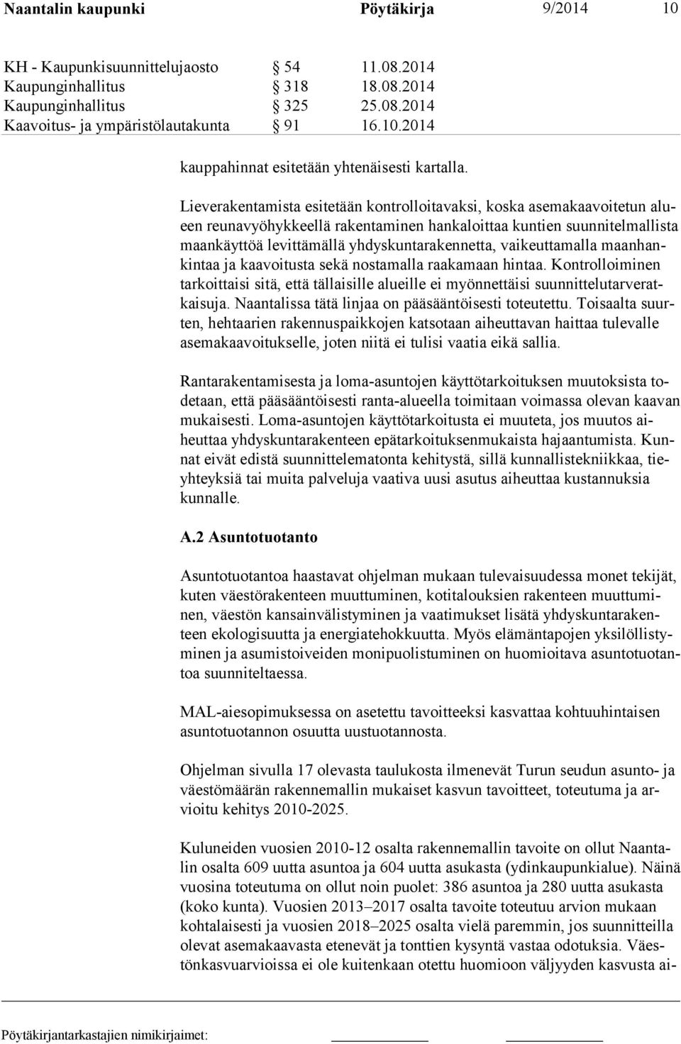 vaikeuttamalla maanhankintaa ja kaavoitusta sekä nostamalla raakamaan hintaa. Kontrolloiminen tarkoittaisi sitä, että tällaisille alueille ei myönnettäisi suunnittelutarveratkai suja.