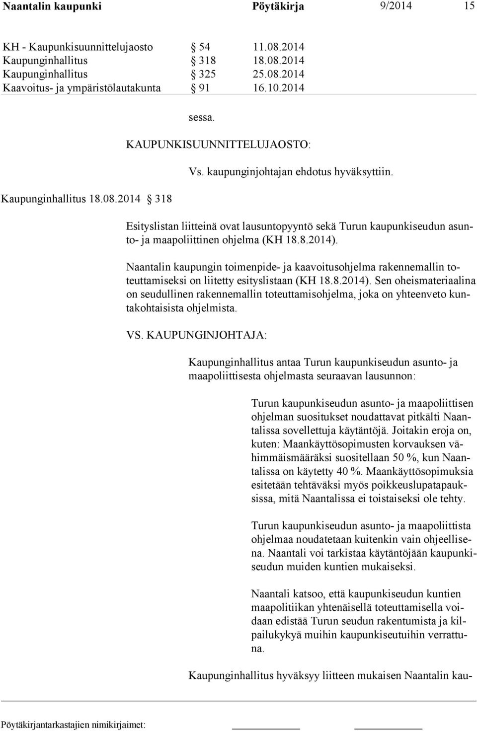 Esityslistan liitteinä ovat lausuntopyyntö sekä Turun kaupun ki seu dun asunto- ja maapoliitti nen ohjelma (KH 18.8.2014).