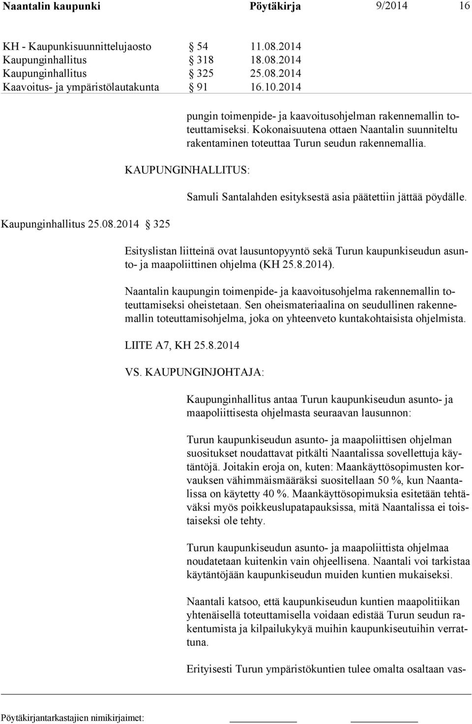 Koko nai suutena ot taen Naan talin suunniteltu rakenta minen to teuttaa Turun seu dun raken ne mallia. KAUPUNGINHALLITUS: Samuli Santalahden esityksestä asia päätettiin jättää pöydälle.