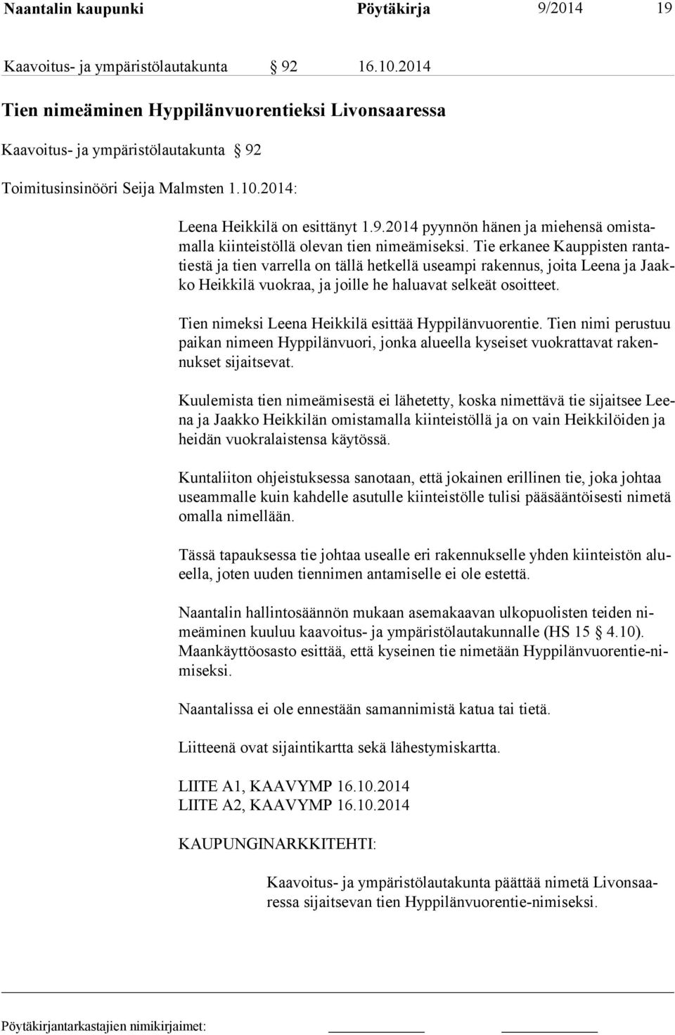 Tie erkanee Kauppisten rantatiestä ja tien varrella on tällä hetkellä useampi rakennus, joita Leena ja Jaakko Heikkilä vuokraa, ja joille he haluavat selkeät osoitteet.