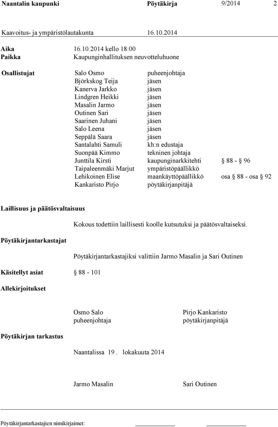 2014 kello 18:00 Paikka Kaupunginhallituksen neuvotteluhuone Osallistujat Salo Osmo puheenjohtaja Björkskog Teija jäsen Kanerva Jarkko jäsen Lindgren Heikki jäsen Masalin Jarmo jäsen Outinen Sari