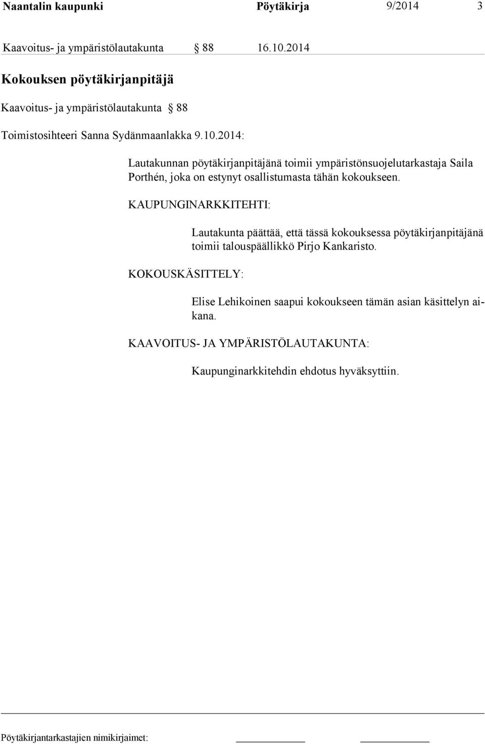 2014: Lautakunnan pöy tä kir jan pi tä jä nä toi mii ympäristönsuojelutarkastaja Sai la Porthén, joka on estynyt osallistumasta tä hän kokoukseen.