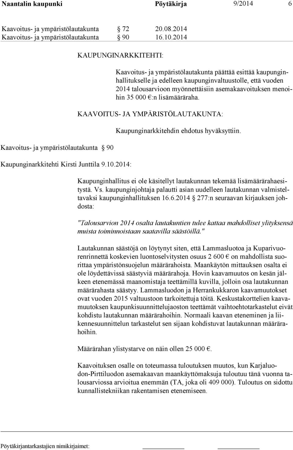 2014: Kaavoitus- ja ympäristölautakunta päättää esittää kaupunginhallitukselle ja edelleen kau punginvaltuus tolle, että vuoden 2014 talousarvioon myönnet täisiin asemakaavoituksen menoihin 35 000 :n