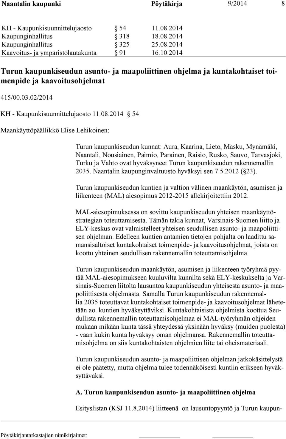 2014 54 Maankäyttöpäällikkö Elise Lehikoinen: Turun kaupunkiseudun kunnat: Aura, Kaarina, Lieto, Masku, Mynämäki, Naantali, Nousiainen, Paimio, Parainen, Raisio, Rusko, Sauvo, Tarvasjoki, Turku ja