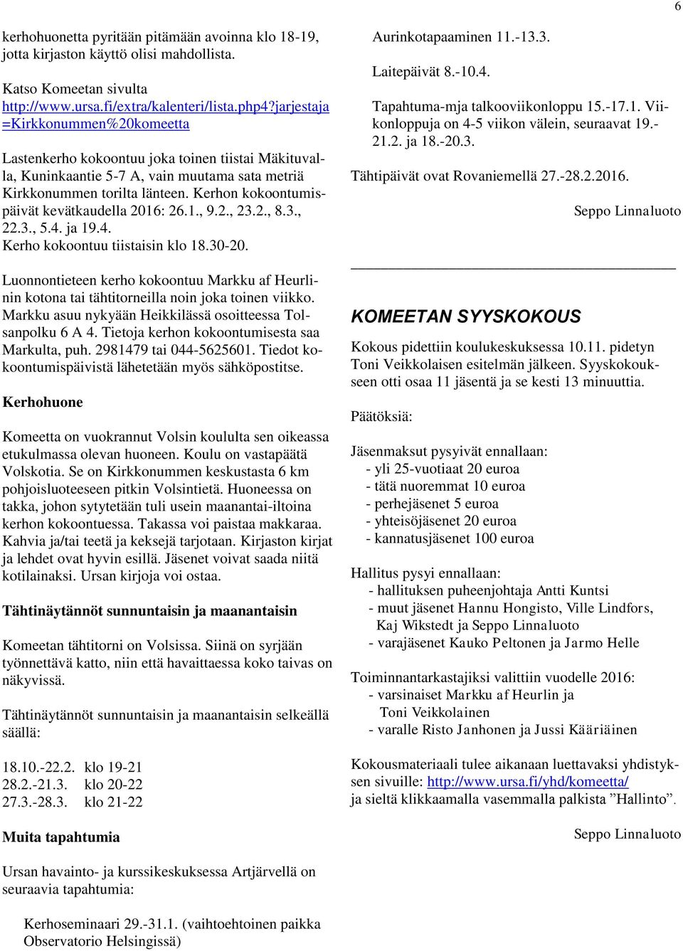 Kerhon kokoontumispäivät kevätkaudella 2016: 26.1., 9.2., 23.2., 8.3., 22.3., 5.4. ja 19.4. Kerho kokoontuu tiistaisin klo 18.30-20.