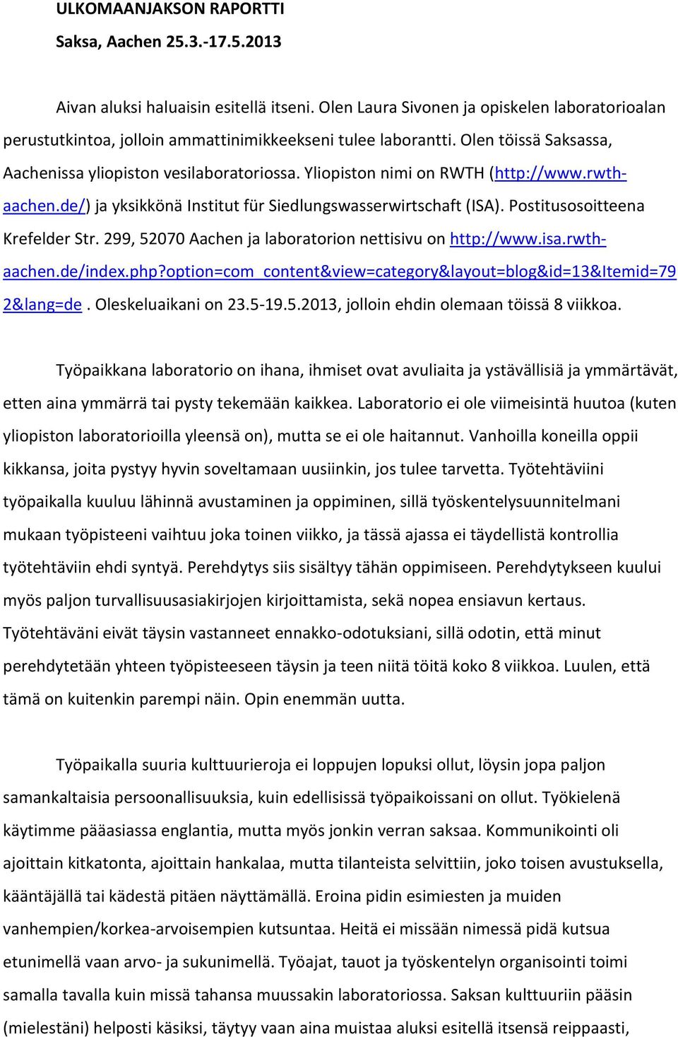 Yliopiston nimi on RWTH (http://www.rwthaachen.de/) ja yksikkönä Institut für Siedlungswasserwirtschaft (ISA). Postitusosoitteena Krefelder Str.
