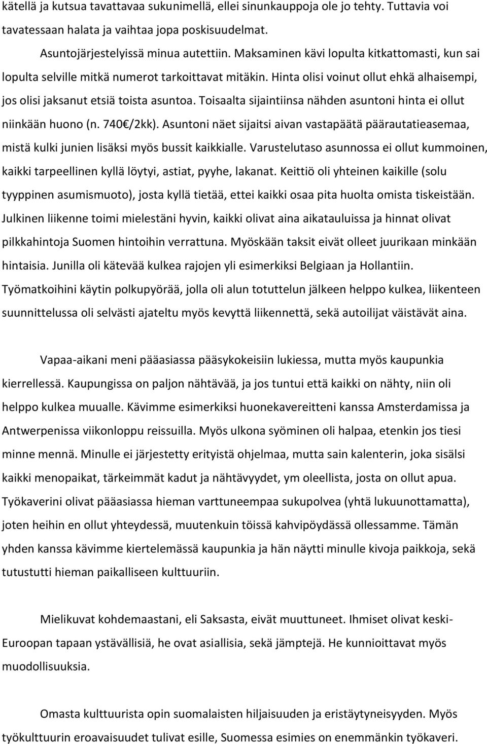 Toisaalta sijaintiinsa nähden asuntoni hinta ei ollut niinkään huono (n. 740 /2kk). Asuntoni näet sijaitsi aivan vastapäätä päärautatieasemaa, mistä kulki junien lisäksi myös bussit kaikkialle.