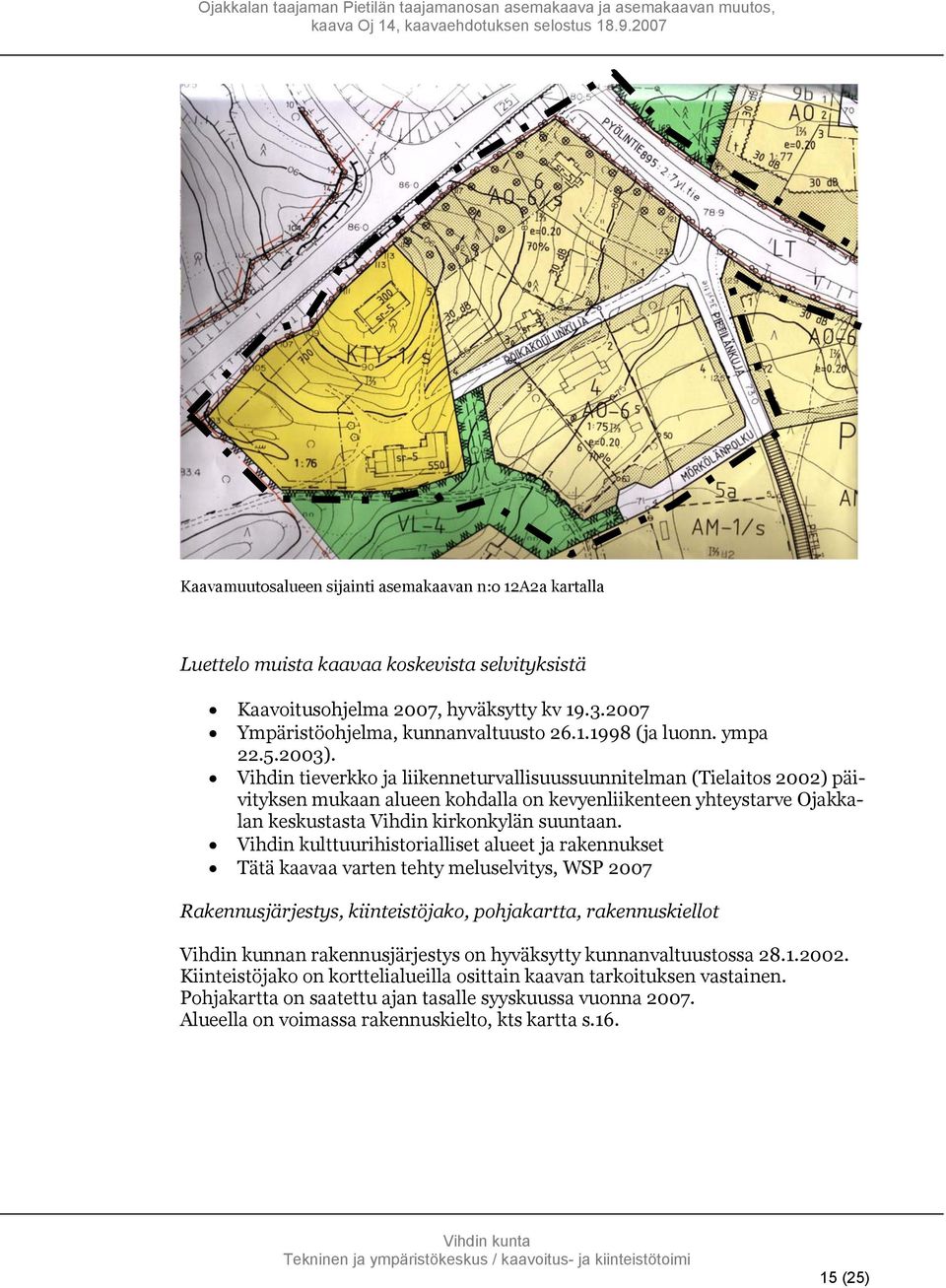 Vihdin tieverkko ja liikenneturvallisuussuunnitelman (Tielaitos 2002) päivityksen mukaan alueen kohdalla on kevyenliikenteen yhteystarve Ojakkalan keskustasta Vihdin kirkonkylän suuntaan.