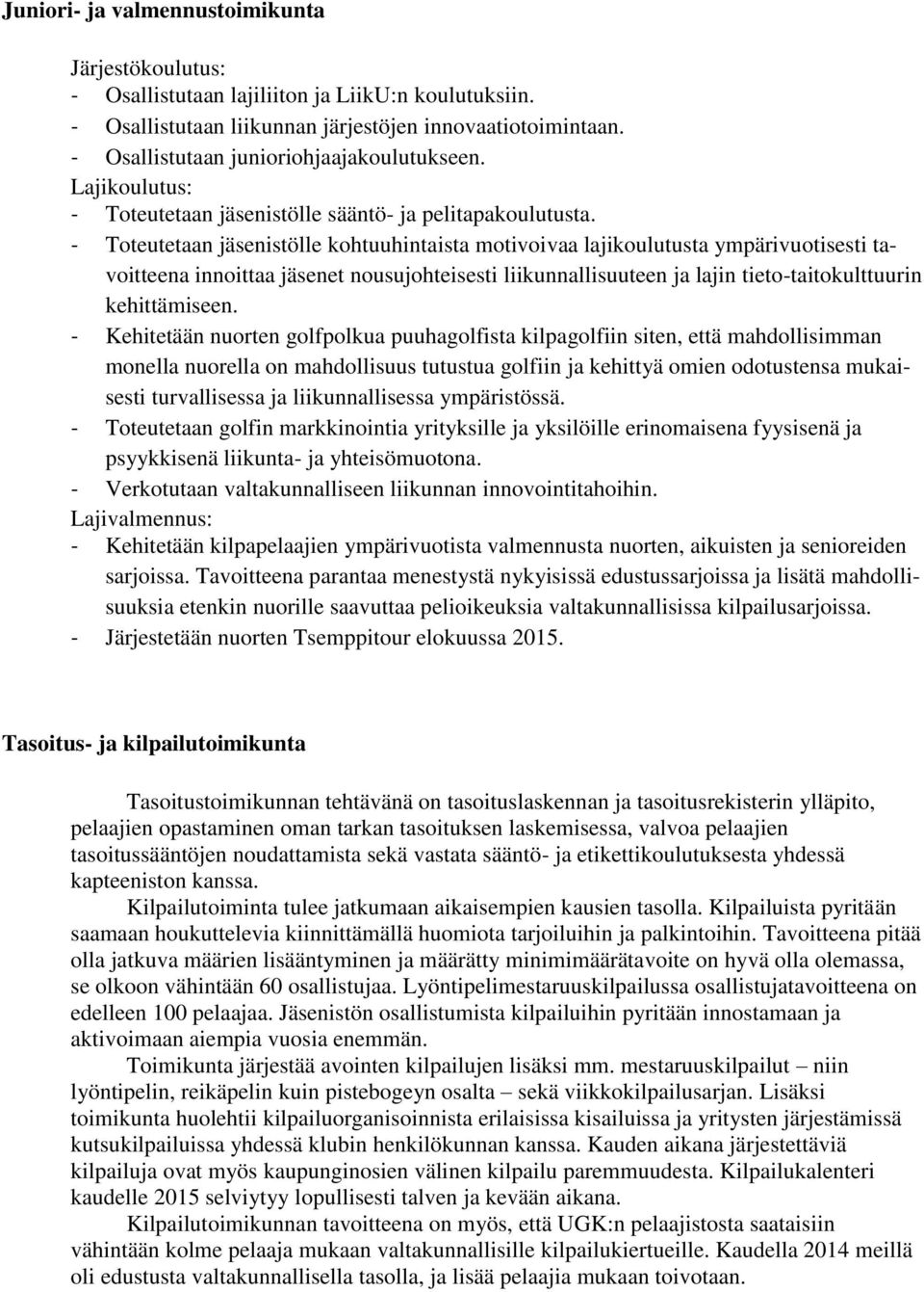 - Toteutetaan jäsenistölle kohtuuhintaista motivoivaa lajikoulutusta ympärivuotisesti tavoitteena innoittaa jäsenet nousujohteisesti liikunnallisuuteen ja lajin tieto-taitokulttuurin kehittämiseen.