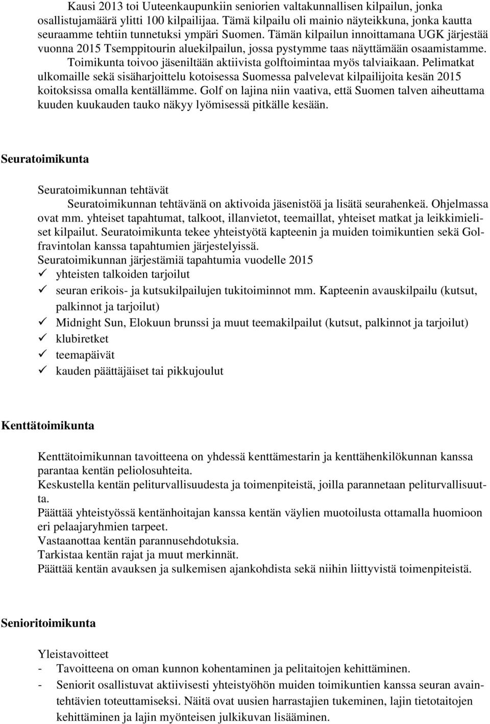 Tämän kilpailun innoittamana UGK järjestää vuonna 2015 Tsemppitourin aluekilpailun, jossa pystymme taas näyttämään osaamistamme.