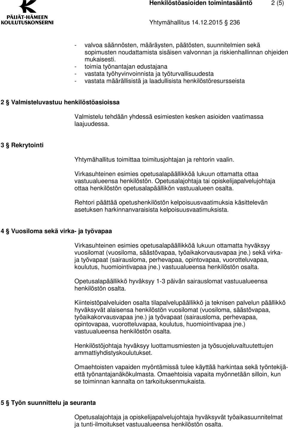 tehdään yhdessä esimiesten kesken asioiden vaatimassa laajuudessa. 3 Rekrytointi Yhtymähallitus toimittaa toimitusjohtajan ja rehtorin vaalin.