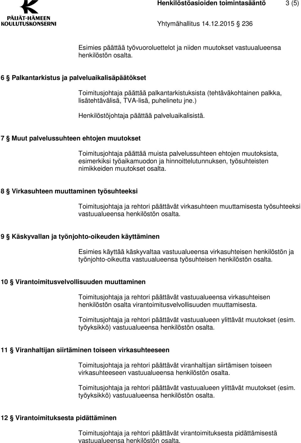 7 Muut palvelussuhteen ehtojen muutokset Toimitusjohtaja päättää muista palvelussuhteen ehtojen muutoksista, esimerkiksi työaikamuodon ja hinnoittelutunnuksen, työsuhteisten nimikkeiden muutokset