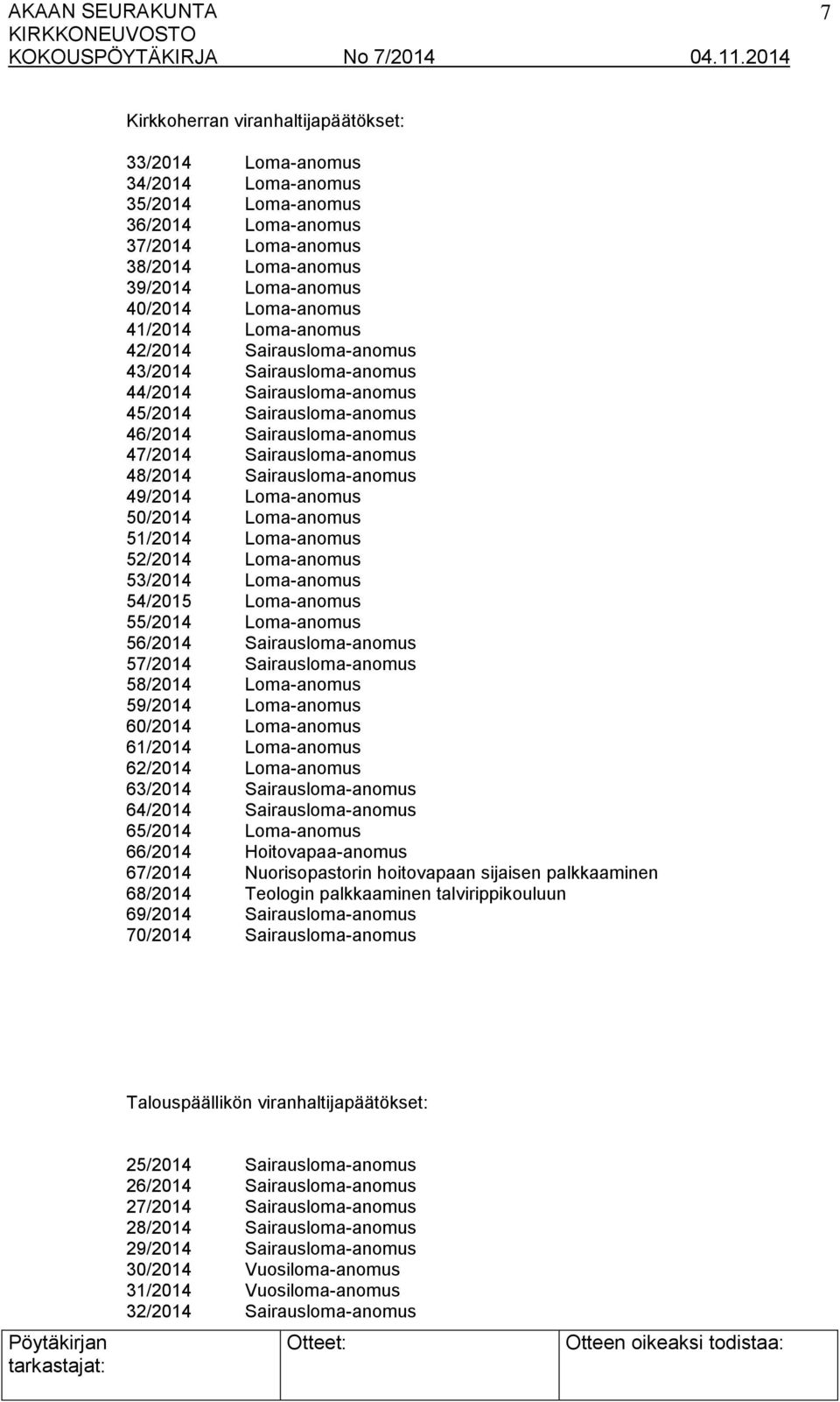 Sairausloma-anomus 49/2014 Loma-anomus 50/2014 Loma-anomus 51/2014 Loma-anomus 52/2014 Loma-anomus 53/2014 Loma-anomus 54/2015 Loma-anomus 55/2014 Loma-anomus 56/2014 Sairausloma-anomus 57/2014