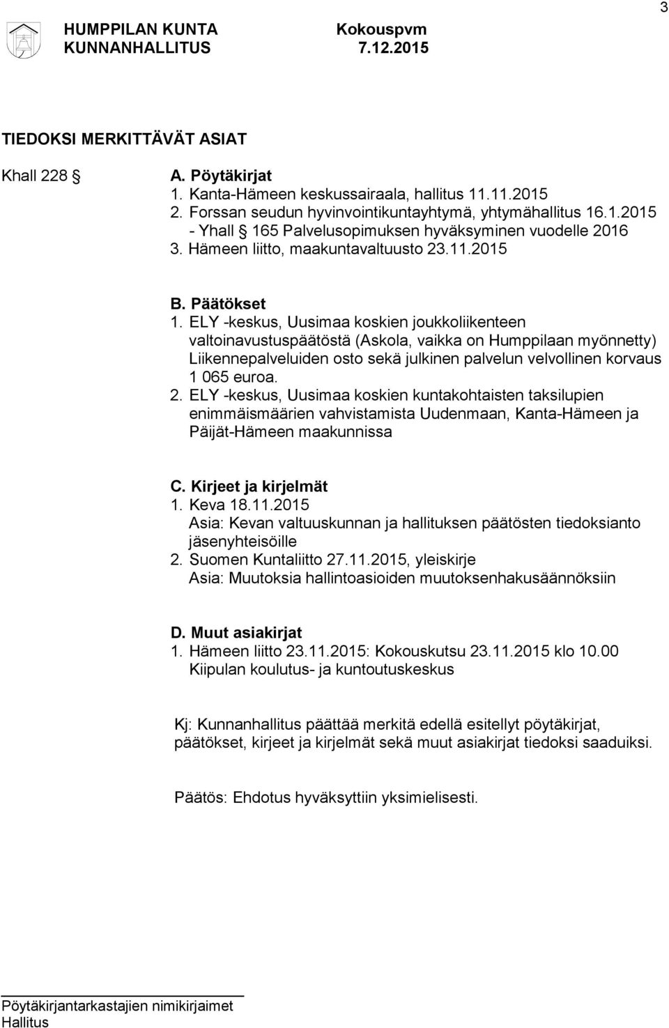 ELY -keskus, Uusimaa koskien joukkoliikenteen valtoinavustuspäätöstä (Askola, vaikka on Humppilaan myönnetty) Liikennepalveluiden osto sekä julkinen palvelun velvollinen korvaus 1 065 euroa. 2.