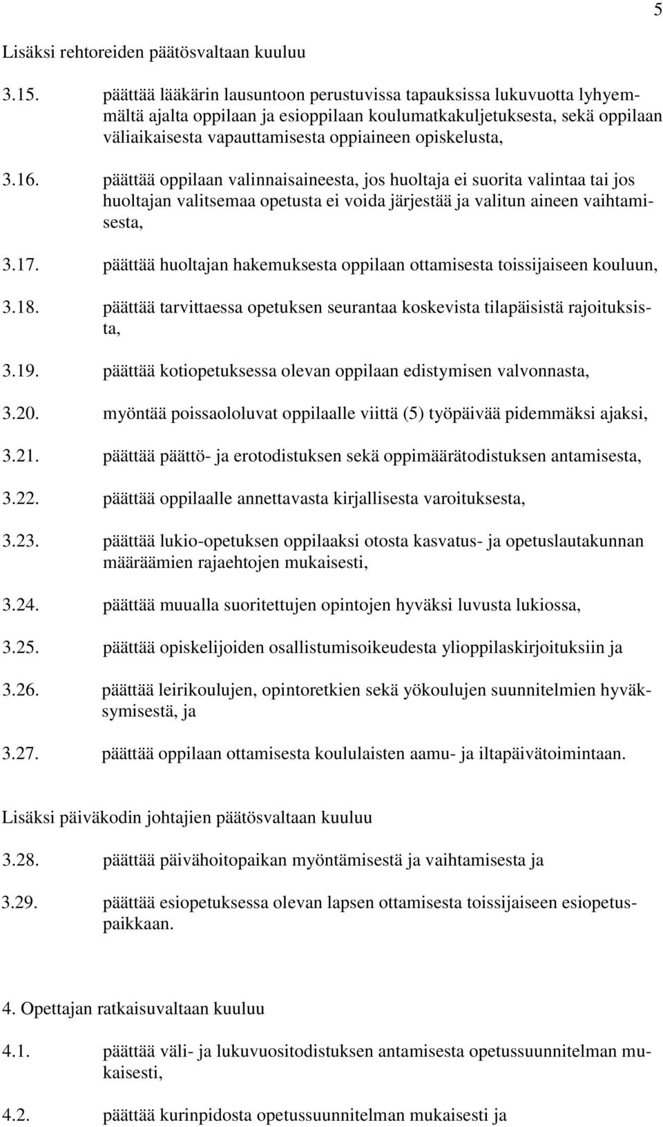 opiskelusta, 3.16. päättää oppilaan valinnaisaineesta, jos huoltaja ei suorita valintaa tai jos huoltajan valitsemaa opetusta ei voida järjestää ja valitun aineen vaihtamisesta, 3.17.