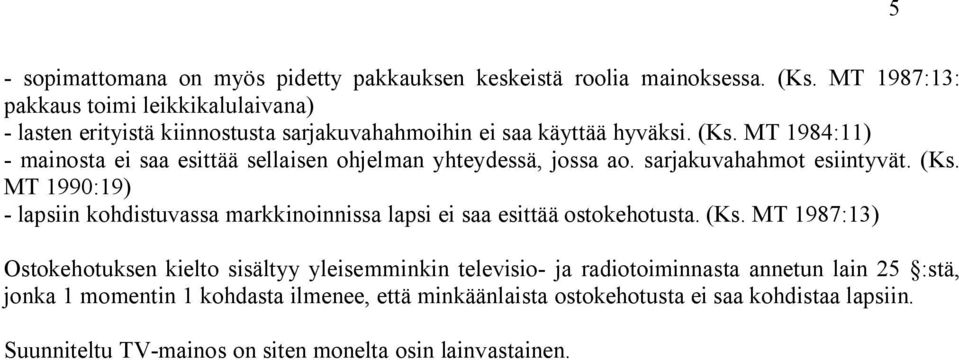 MT 1984:11) - mainosta ei saa esittää sellaisen ohjelman yhteydessä, jossa ao. sarjakuvahahmot esiintyvät. (Ks.