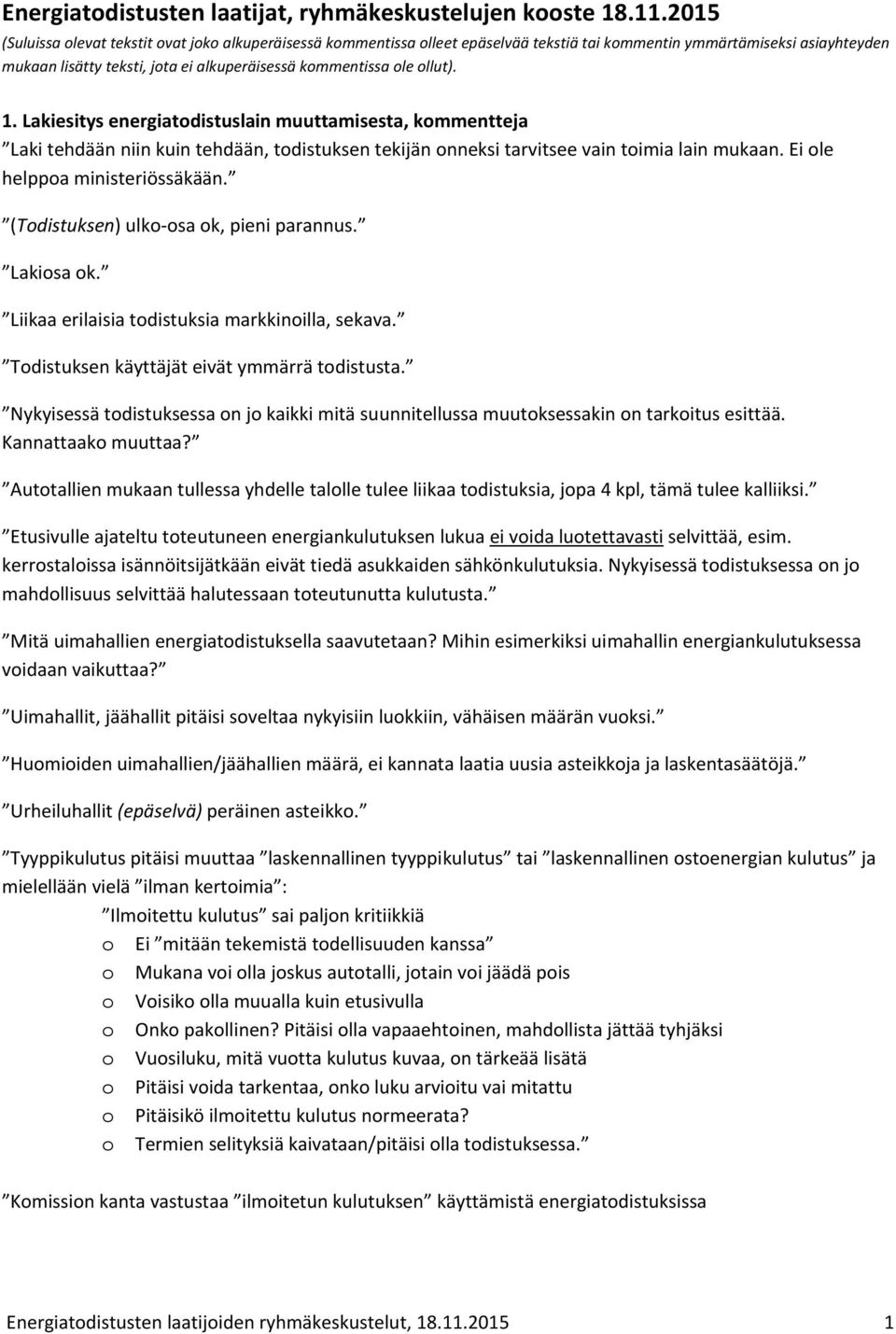 ollut). 1. Lakiesitys energiatodistuslain muuttamisesta, kommentteja Laki tehdään niin kuin tehdään, todistuksen tekijän onneksi tarvitsee vain toimia lain mukaan. Ei ole helppoa ministeriössäkään.