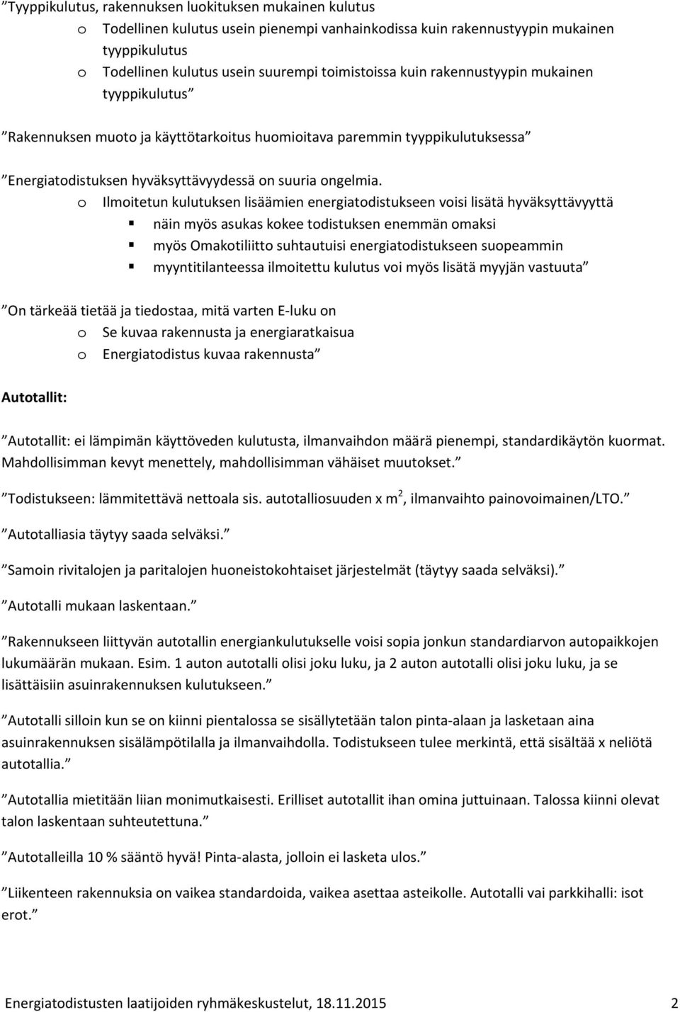 o Ilmoitetun kulutuksen lisäämien energiatodistukseen voisi lisätä hyväksyttävyyttä näin myös asukas kokee todistuksen enemmän omaksi myös Omakotiliitto suhtautuisi energiatodistukseen suopeammin