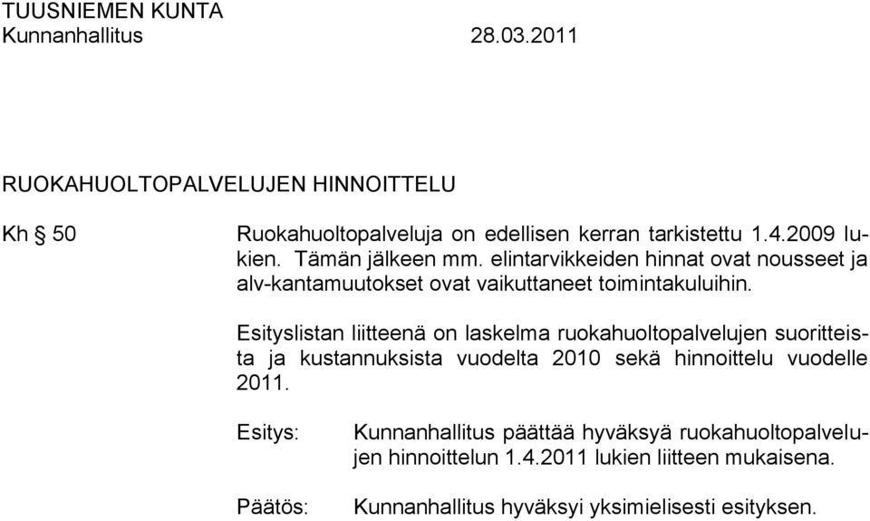 Esityslistan liitteenä on laskelma ruokahuoltopalvelujen suoritteista ja kustannuksista vuodelta 2010 sekä hinnoittelu vuodelle