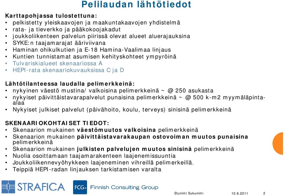 skenaariokuvauksissa C ja D Lähtötilanteessa laudalla pelimerkkeinä: nykyinen väestö mustina/ valkoisina pelimerkkeinä ~ @ 250 asukasta nykyiset päivittäistavarapalvelut punaisina pelimerkkeinä ~ @