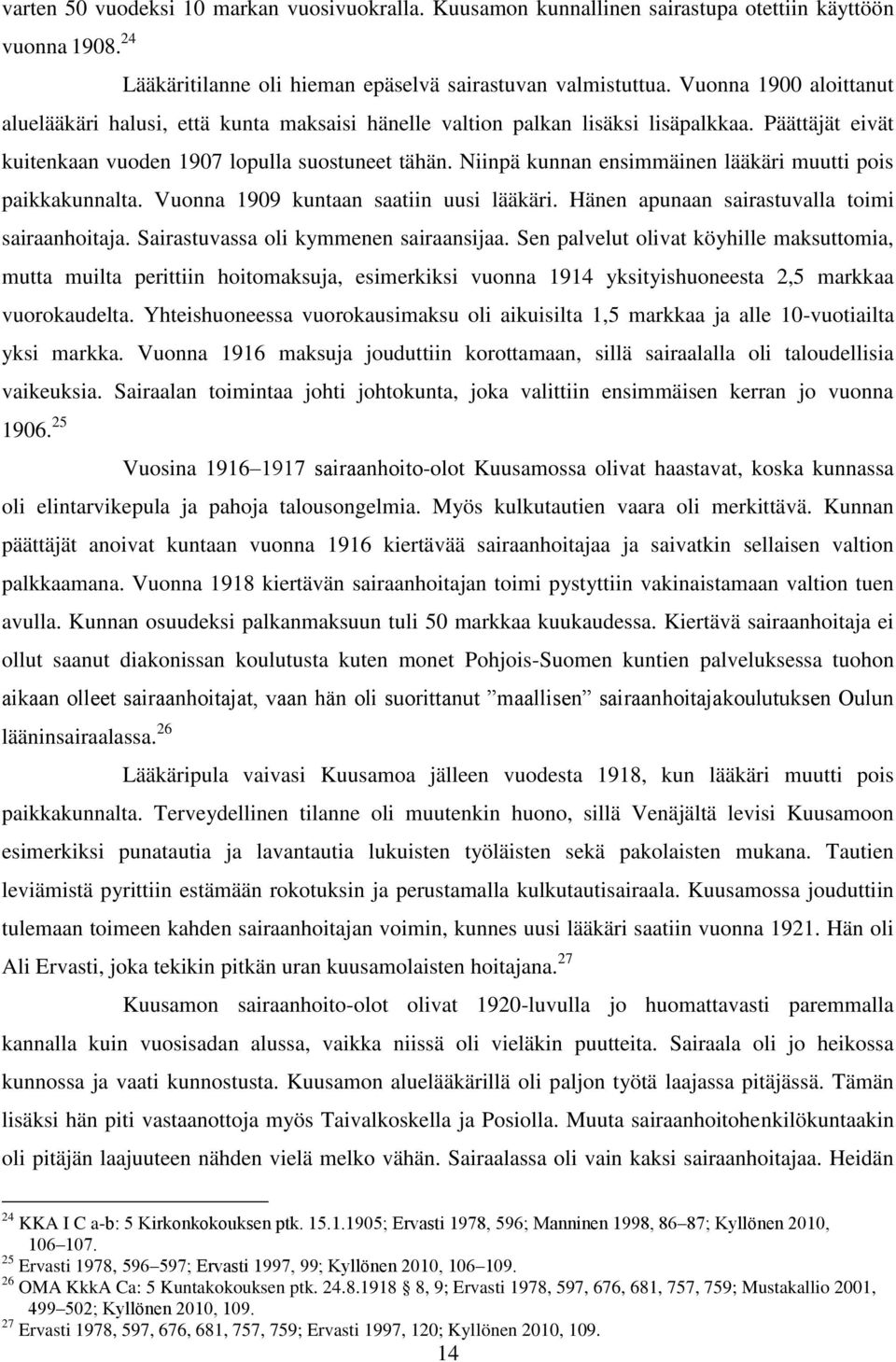 Kuusamon kunnallinen sairastupa otettiin käyttöön aluelääkäri halusi, että kunta maksaisi hänelle valtion palkan lisäksi lisäpalkkaa. Päättäjät eivät kuitenkaan vuoden 1907 lopulla suostuneet tähän.
