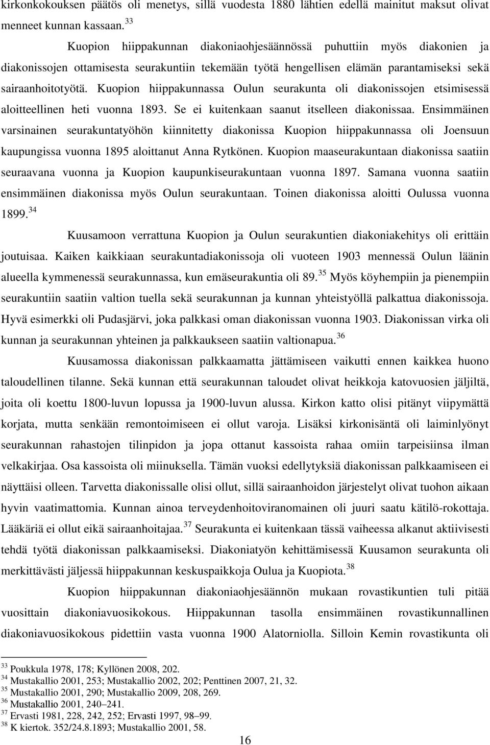 Kuopion hiippakunnassa Oulun seurakunta oli diakonissojen etsimisessä aloitteellinen heti vuonna 1893. Se ei kuitenkaan saanut itselleen diakonissaa.