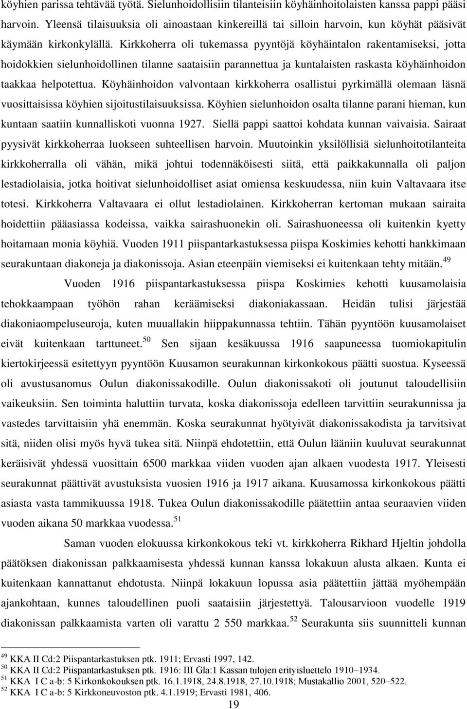 Kirkkoherra oli tukemassa pyyntöjä köyhäintalon rakentamiseksi, jotta hoidokkien sielunhoidollinen tilanne saataisiin parannettua ja kuntalaisten raskasta köyhäinhoidon taakkaa helpotettua.