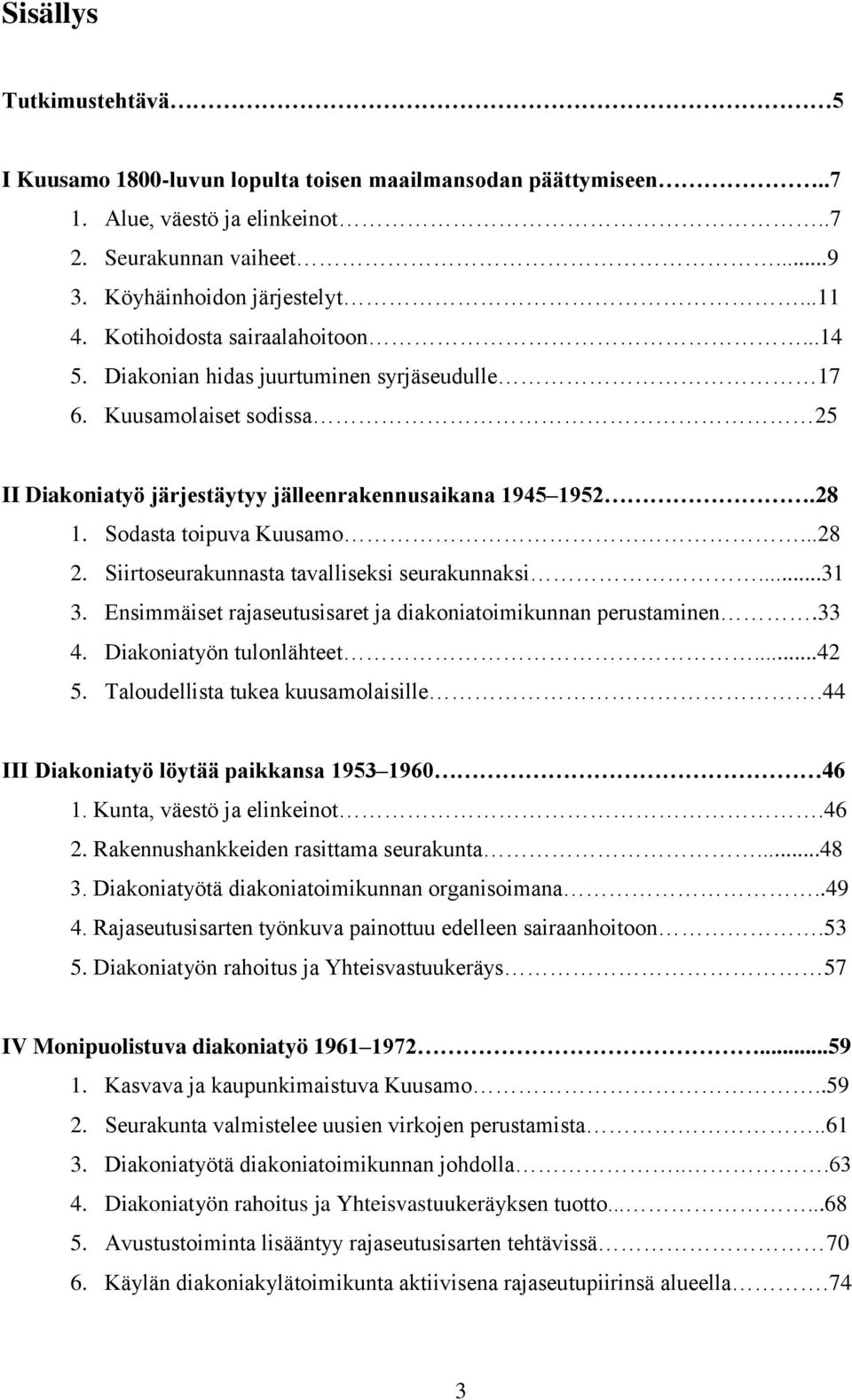 ..28 2. Siirtoseurakunnasta tavalliseksi seurakunnaksi...31 3. Ensimmäiset rajaseutusisaret ja diakoniatoimikunnan perustaminen.33 4. Diakoniatyön tulonlähteet...42 5.