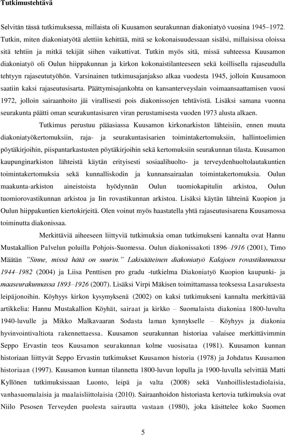 Tutkin myös sitä, missä suhteessa Kuusamon diakoniatyö oli Oulun hiippakunnan ja kirkon kokonaistilanteeseen sekä koillisella rajaseudulla tehtyyn rajaseututyöhön.