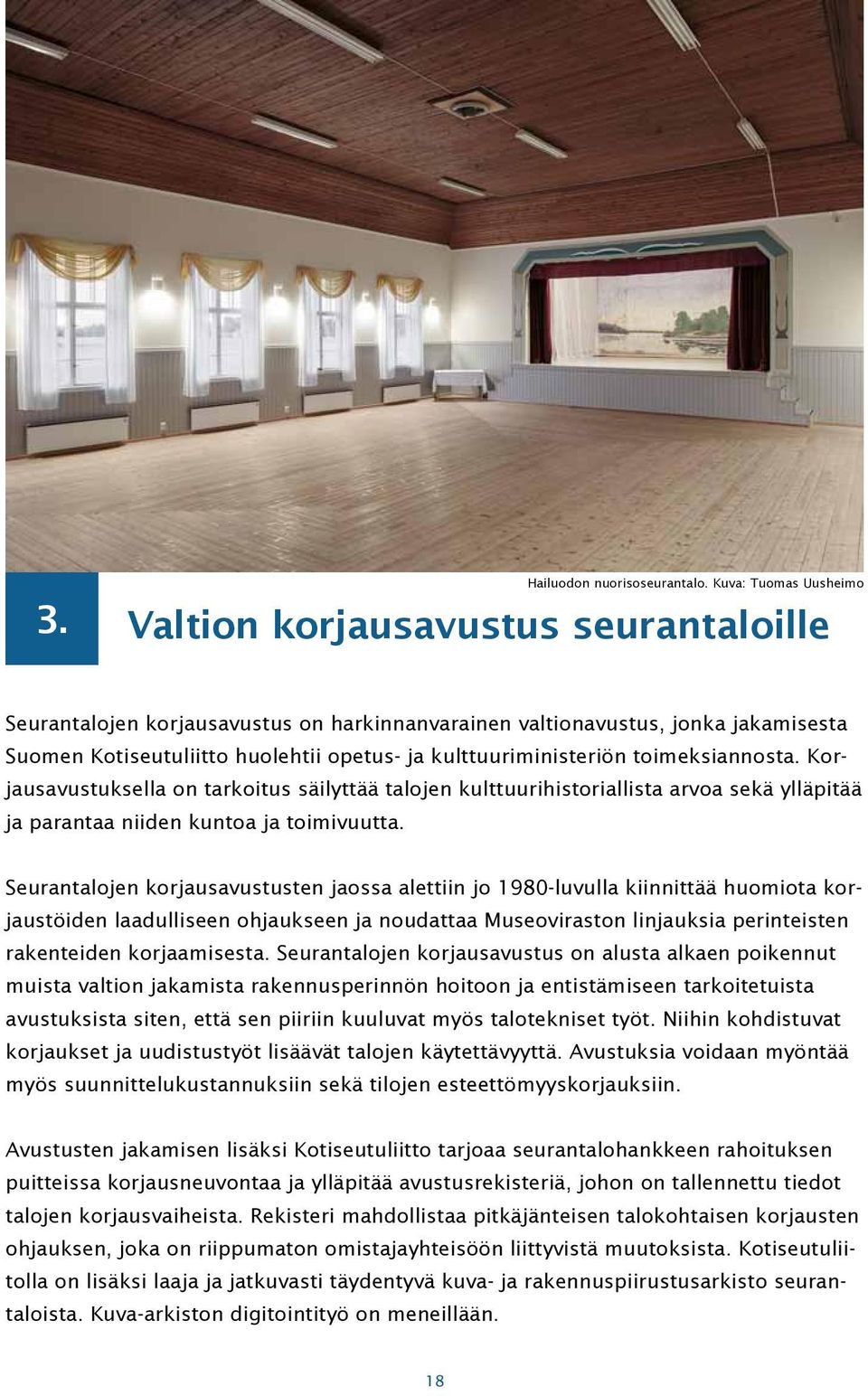 toimeksiannosta. Korjausavustuksella on tarkoitus säilyttää talojen kulttuurihistoriallista arvoa sekä ylläpitää ja parantaa niiden kuntoa ja toimivuutta.