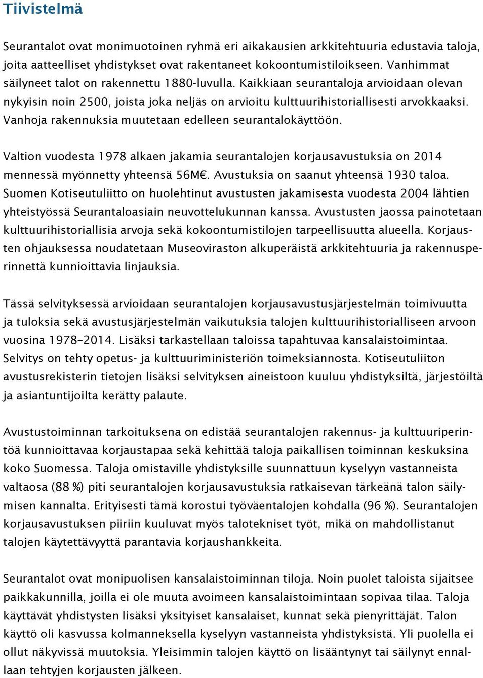 Vanhoja rakennuksia muutetaan edelleen seurantalokäyttöön. Valtion vuodesta 1978 alkaen jakamia seurantalojen korjausavustuksia on 2014 mennessä myönnetty yhteensä 56M.