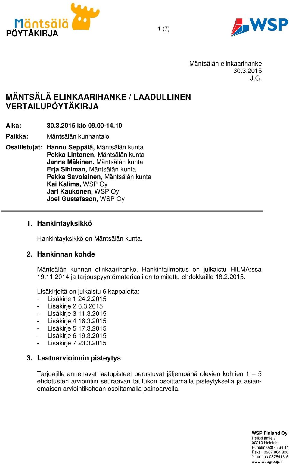 kunta Kai Kalima, WSP Oy Jari Kaukonen, WSP Oy Joel Gustafsson, WSP Oy 1. Hankintayksikkö Hankintayksikkö on Mäntsälän kunta. 2. Hankinnan kohde Mäntsälän kunnan elinkaarihanke.