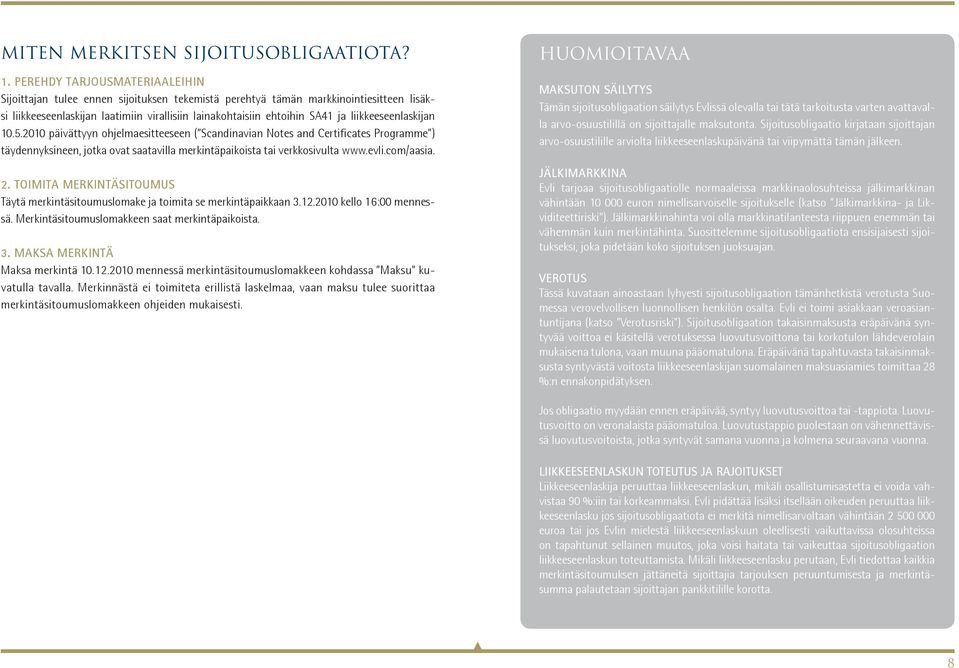 liikkeeseenlaskijan 10.5.2010 päivättyyn ohjelmaesitteeseen ( Scandinavian Notes and Certificates Programme ) täydennyksineen, jotka ovat saatavilla merkintäpaikoista tai verkkosivulta www.evli.