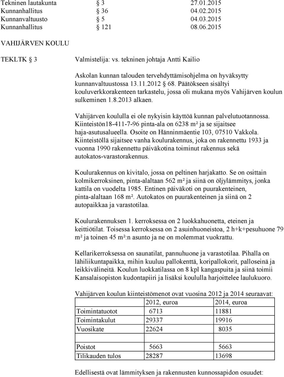 Päätökseen sisältyi kouluverkkorakenteen tarkastelu, jossa oli mukana myös Vahijärven koulun sulkeminen 1.8.2013 alkaen. Vahijärven koululla ei ole nykyisin käyttöä kunnan palvelutuotannossa.